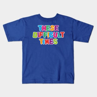 These difficult times Kids T-Shirt